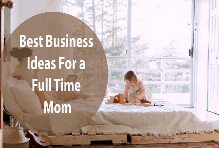 Business ideas for a full time mom