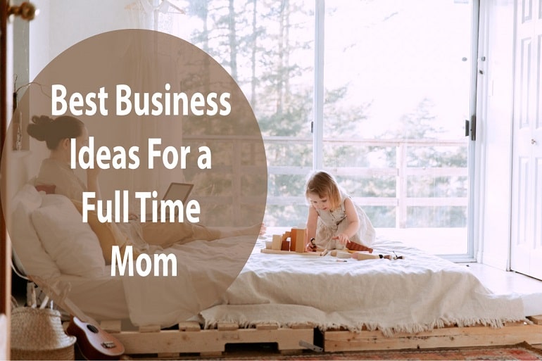 Business ideas for a full time mom