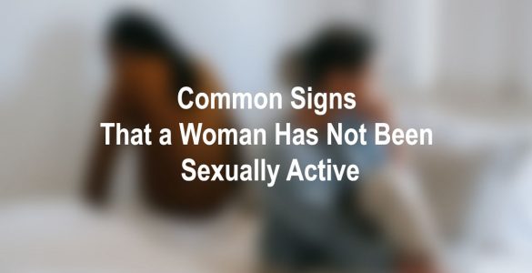 7 Signs That A Woman Has Not Been Sexually Active For A Long Time 9731